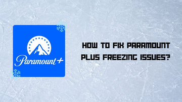 How to Fix Paramount Plus Freezing Issues?